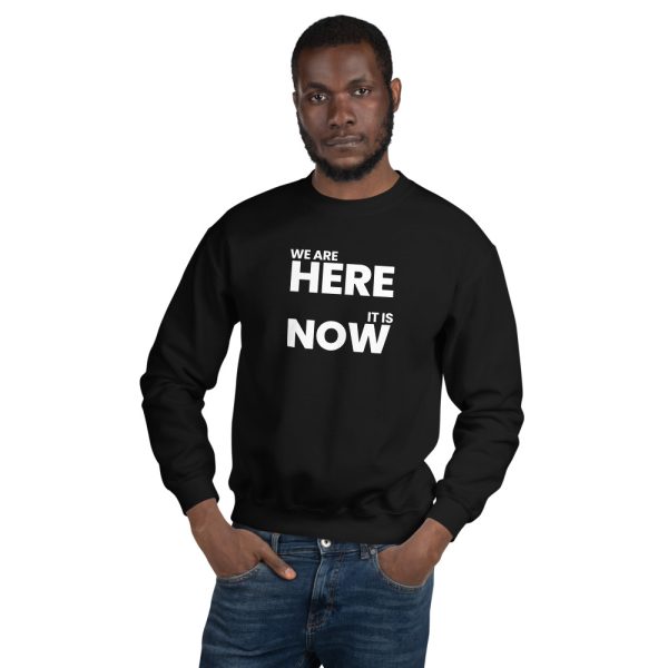 WE ARE HERE, IT IS NOW Unisex Sweatshirt