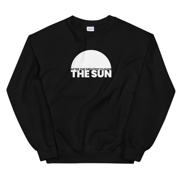 AFTER THE GREATEST CLOUDS, THE SUN Unisex Sweatshirt
