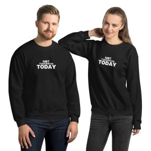 NOT TOMORROW. TODAY. Unisex Sweatshirt