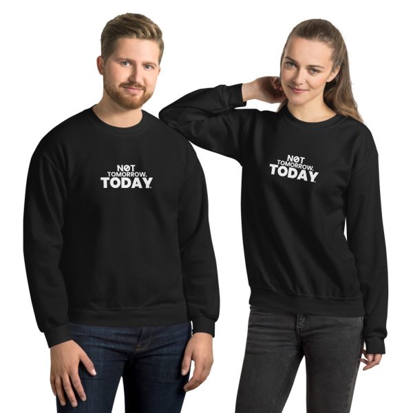 NOT TOMORROW. TODAY. Unisex Sweatshirt