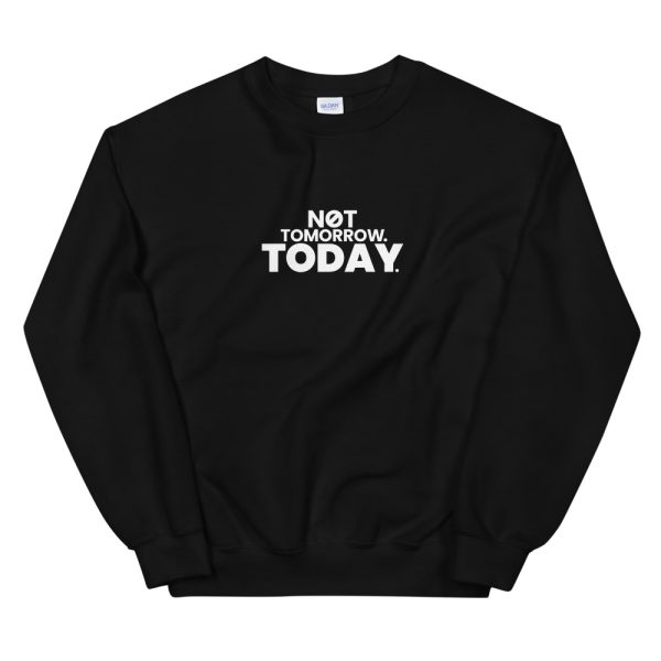 NOT TOMORROW. TODAY. Unisex Sweatshirt