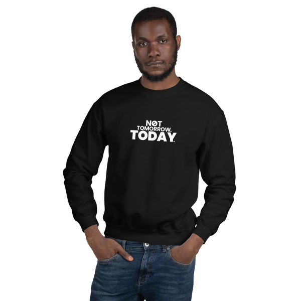 NOT TOMORROW. TODAY. Unisex Sweatshirt