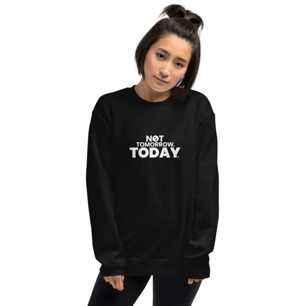 NOT TOMORROW. TODAY. Unisex Sweatshirt