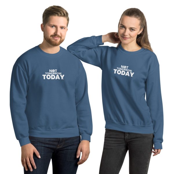NOT TOMORROW. TODAY. Unisex Sweatshirt