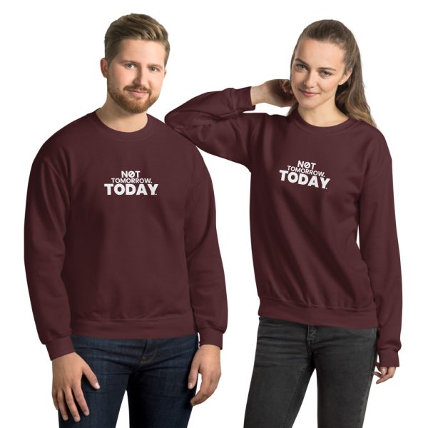 NOT TOMORROW. TODAY. Unisex Sweatshirt