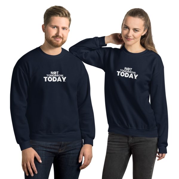 NOT TOMORROW. TODAY. Unisex Sweatshirt
