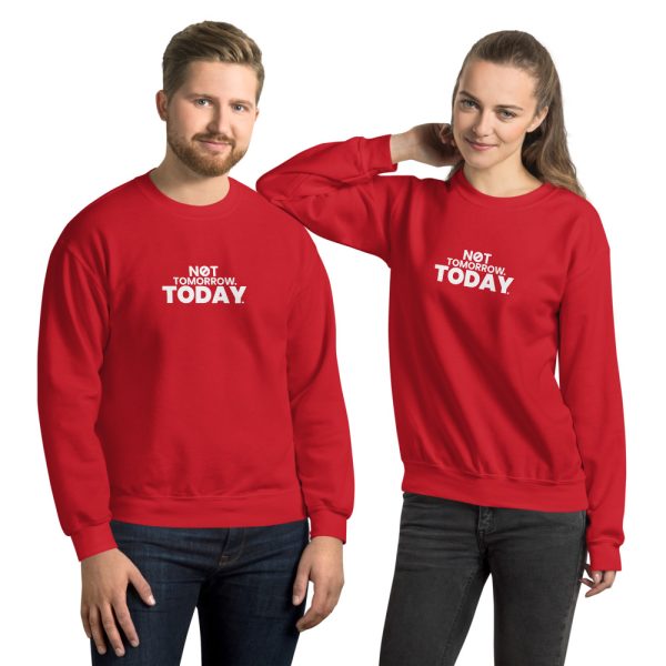 NOT TOMORROW. TODAY. Unisex Sweatshirt