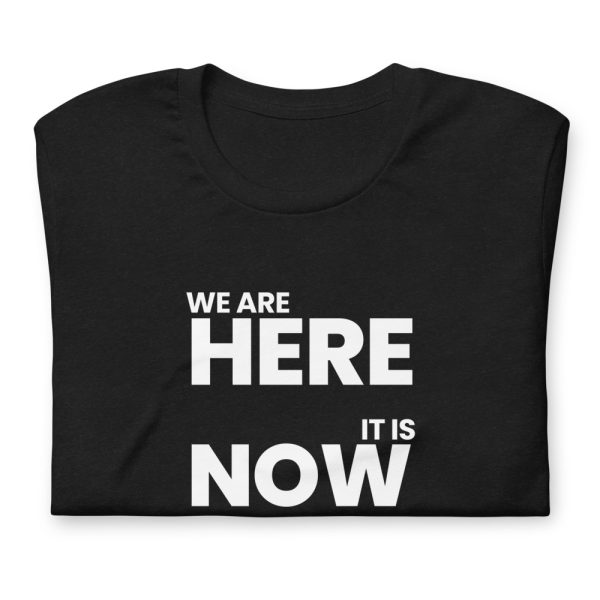 WE ARE HERE, IT IS NOW Short-Sleeve Unisex T-Shirt