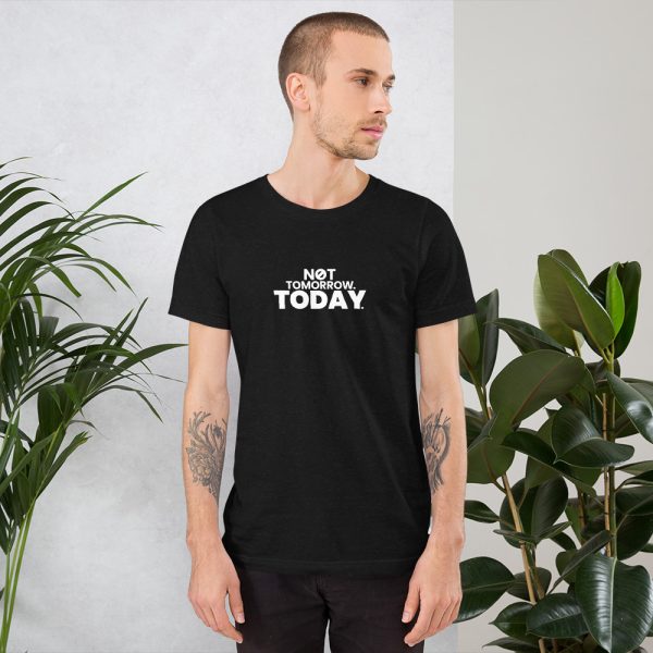 NOT TOMORROW. TODAY. Short-Sleeve Unisex T-Shirt