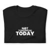 NOT TOMORROW. TODAY. Short-Sleeve Unisex T-Shirt