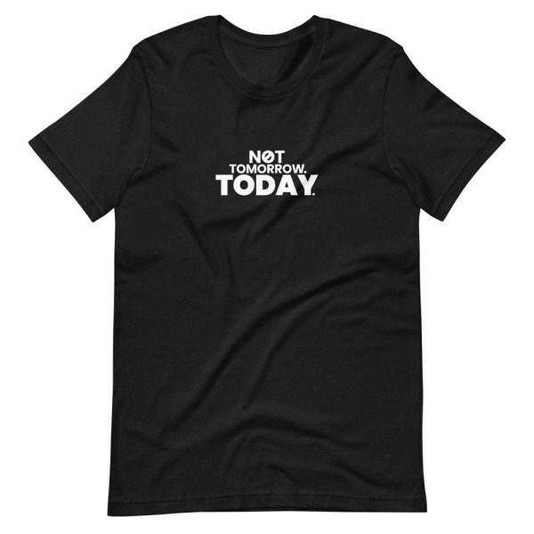 NOT TOMORROW. TODAY. Short-Sleeve Unisex T-Shirt