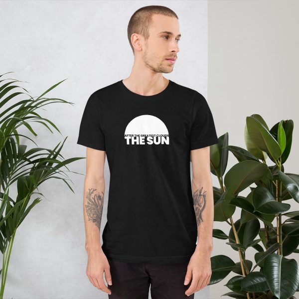 AFTER THE GREATEST CLOUDS, THE SUN. Short-Sleeve Unisex T-Shirt