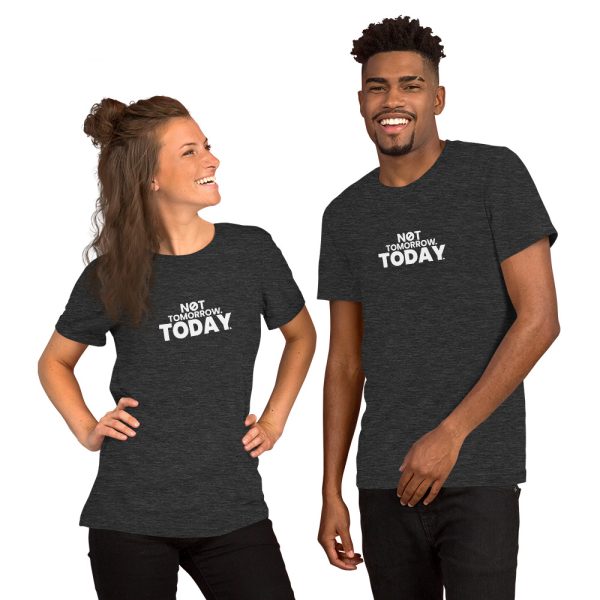 NOT TOMORROW. TODAY. Short-Sleeve Unisex T-Shirt