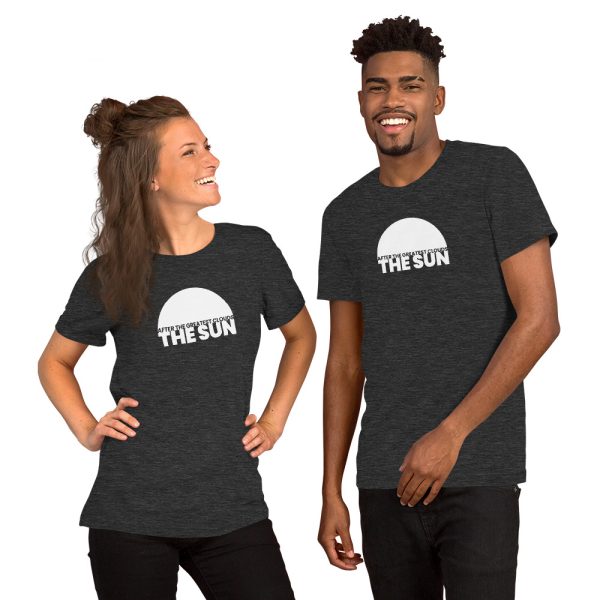AFTER THE GREATEST CLOUDS, THE SUN. Short-Sleeve Unisex T-Shirt