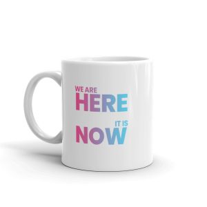 WE ARE HERE, IT IS NOW white glossy mug
