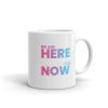 WE ARE HERE, IT IS NOW white glossy mug