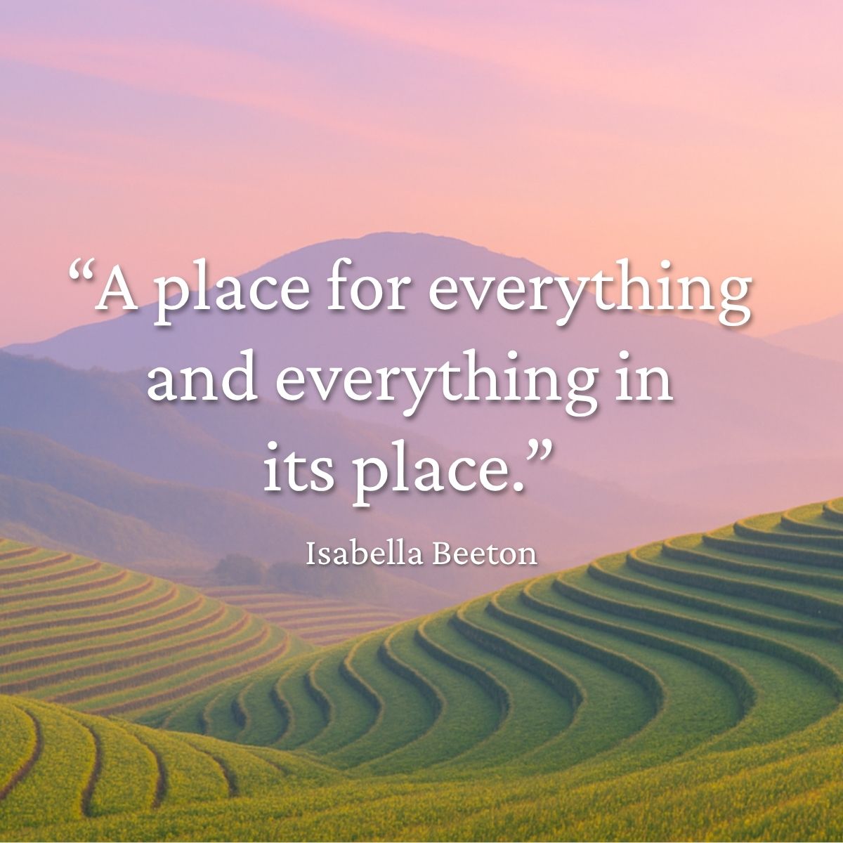 "A place for everything, and everything in its place." Isabella Beeton quote