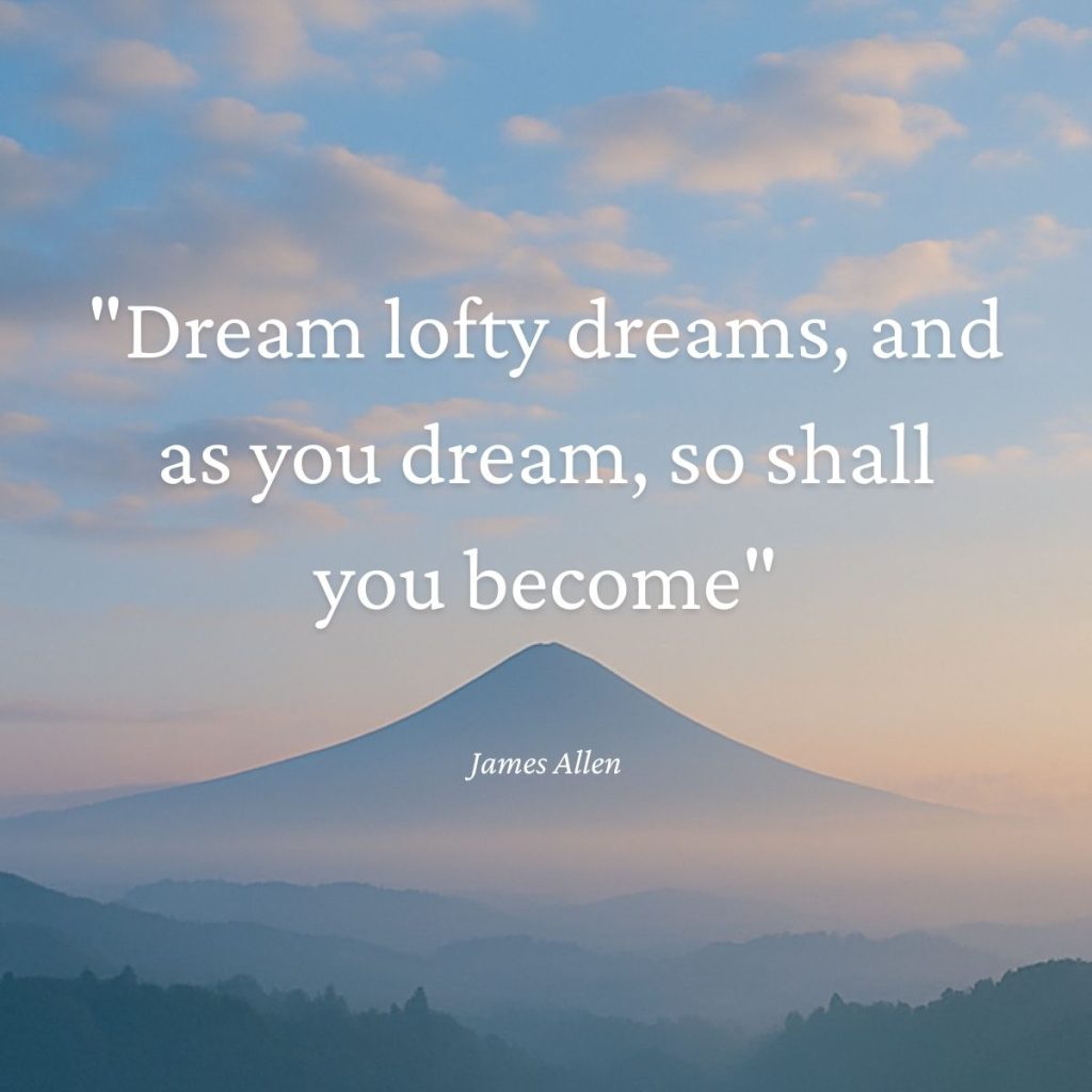 “Dream lofty dreams, and as you dream, so shall you become” – Quote Meaning