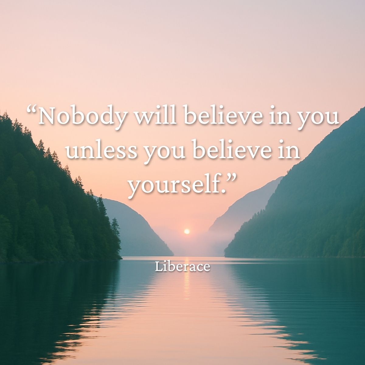 "Nobody will believe in you unless you believe in yourself." Liberace quote