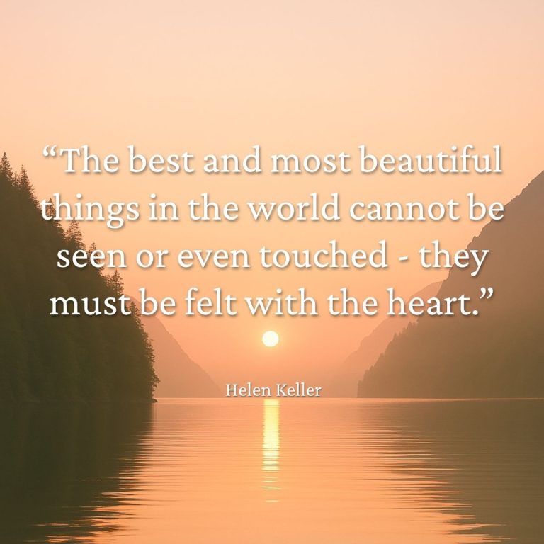 The best and most beautiful things in the world cannot be seen or even touched - they must be felt with the heart Helen Keller quote