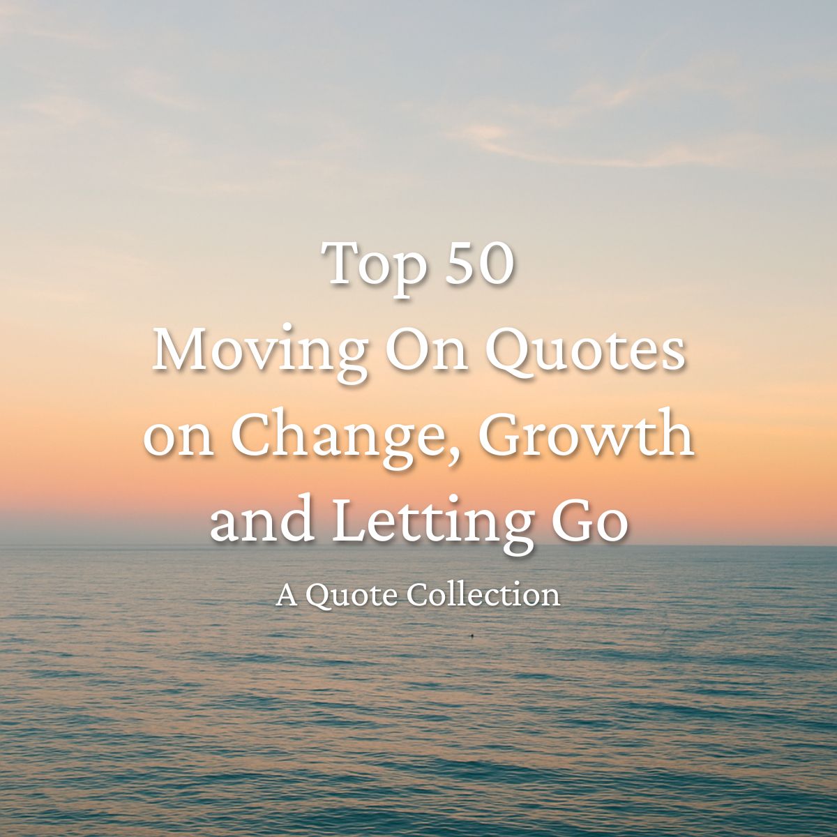 Top 50 Moving On Quotes on Change, Growth and Letting Go