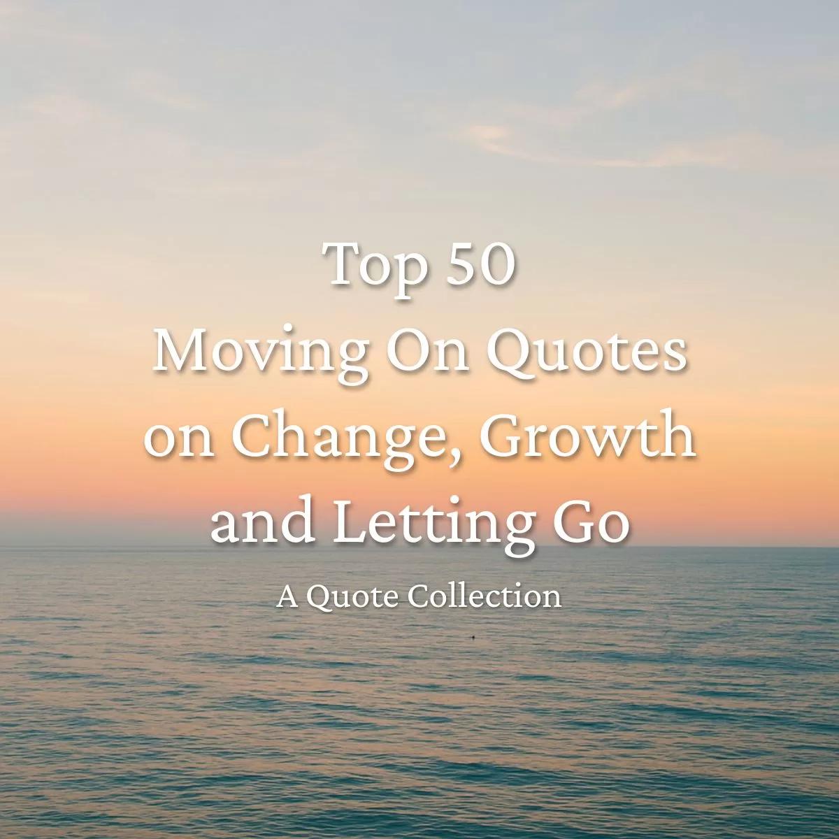 Top 50 Moving On Quotes on Change, Growth and Letting Go