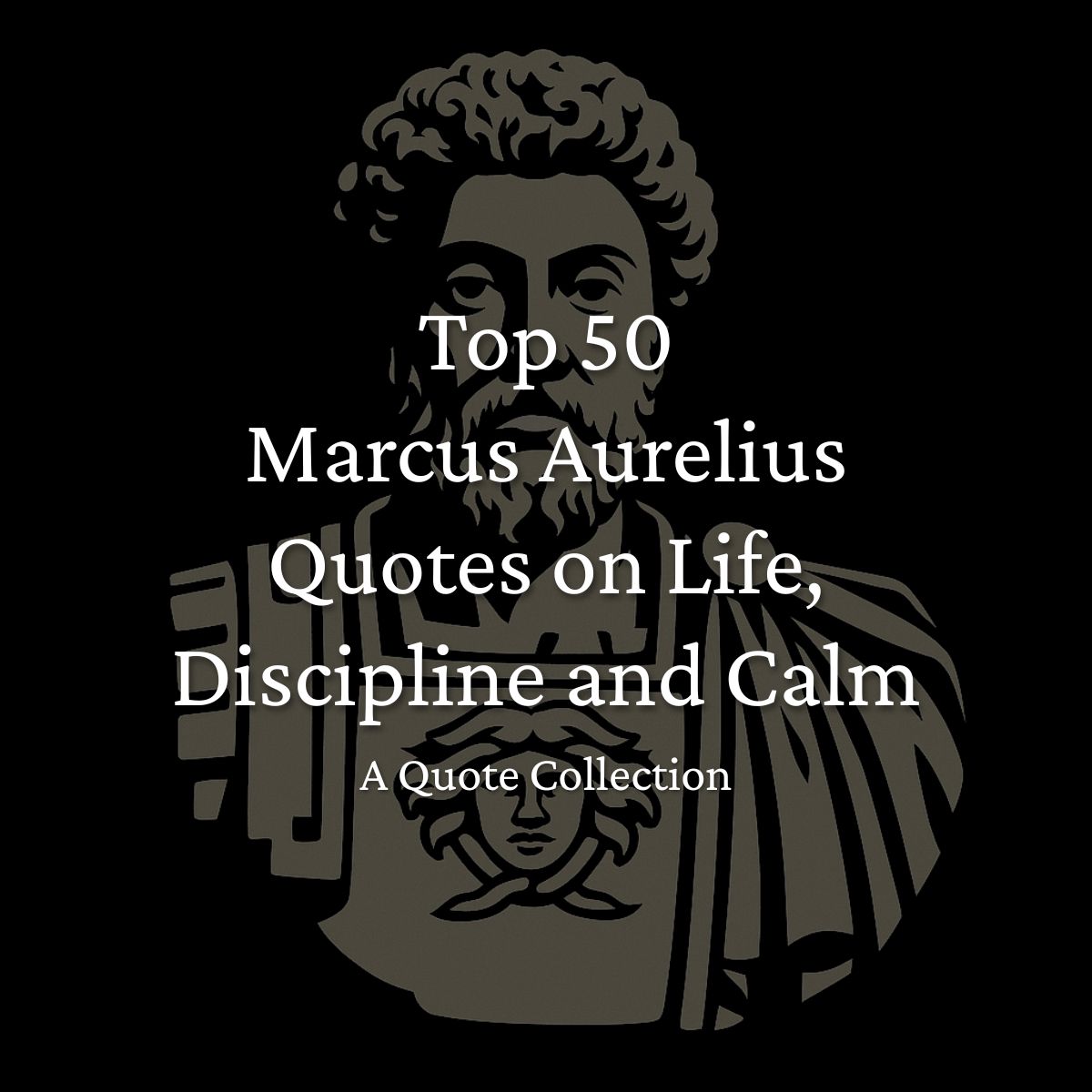 Top 50 Stoic Marcus Aurelius Quotes on Life, Discipline and Calm