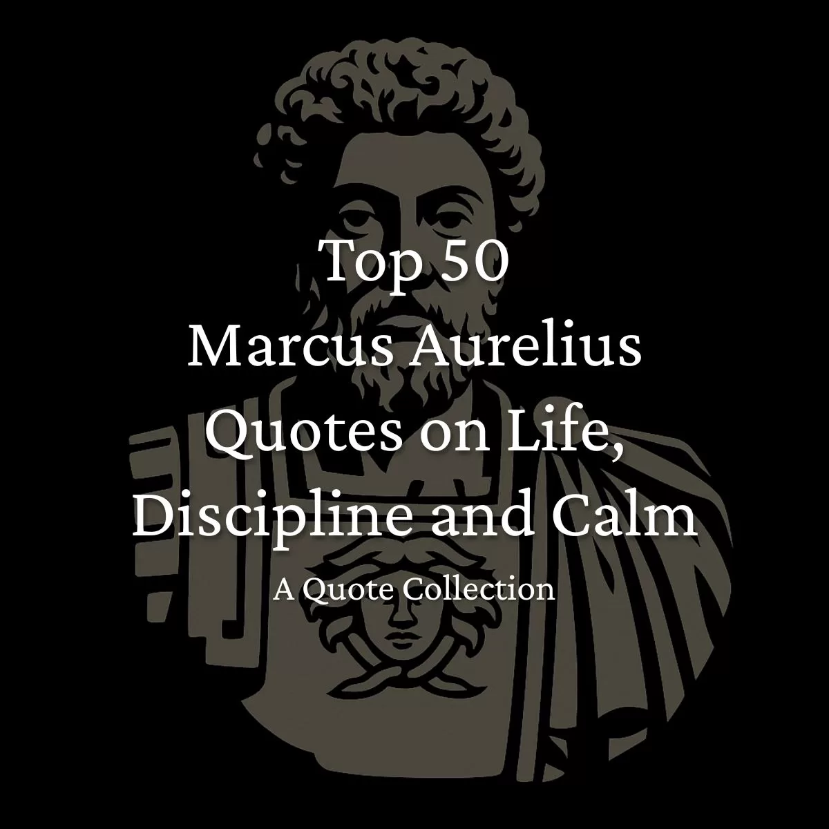 Top 50 Stoic Marcus Aurelius Quotes on Life, Discipline and Calm