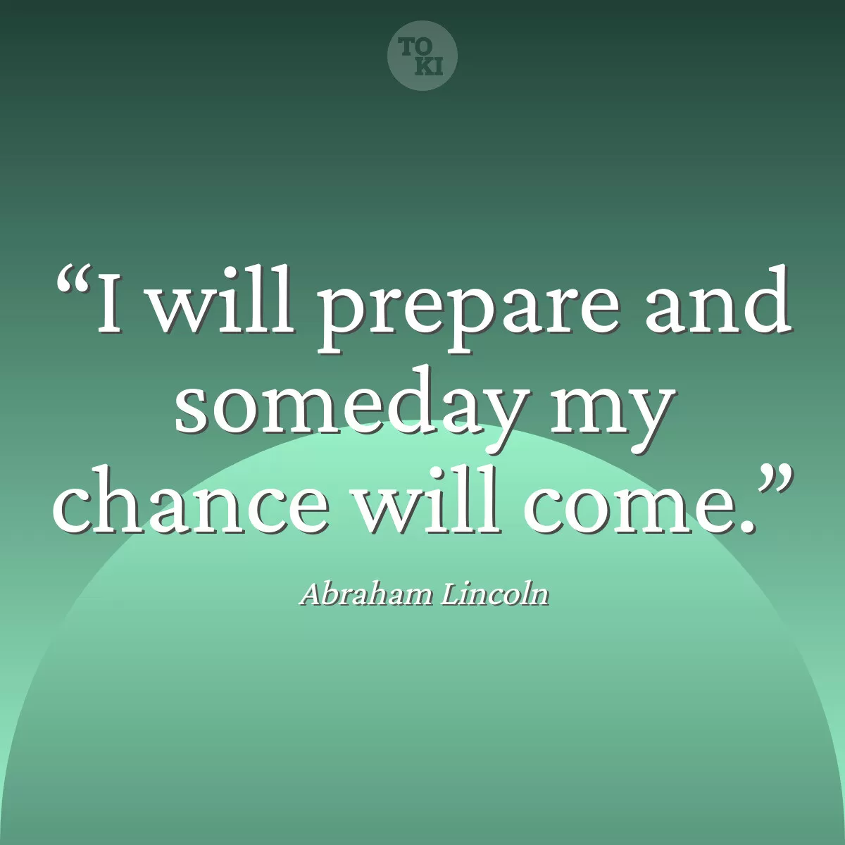 I will prepare and someday my chance will come. - Abraham Lincoln Quote