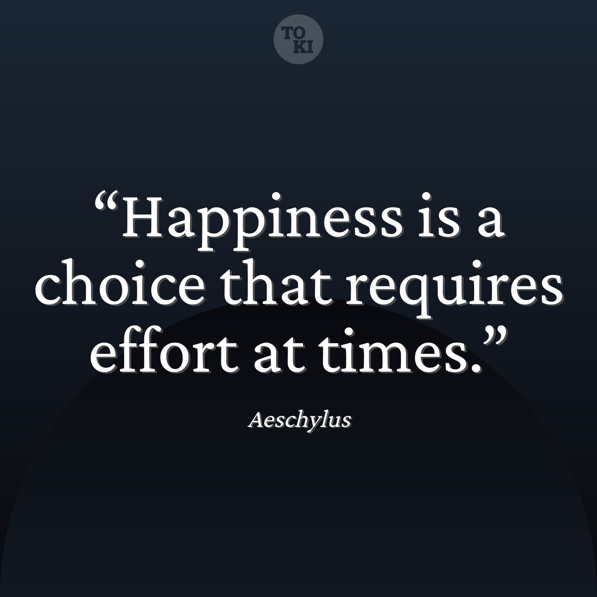 Happiness is a choice that requires effort at times. - Aeschylus Quote