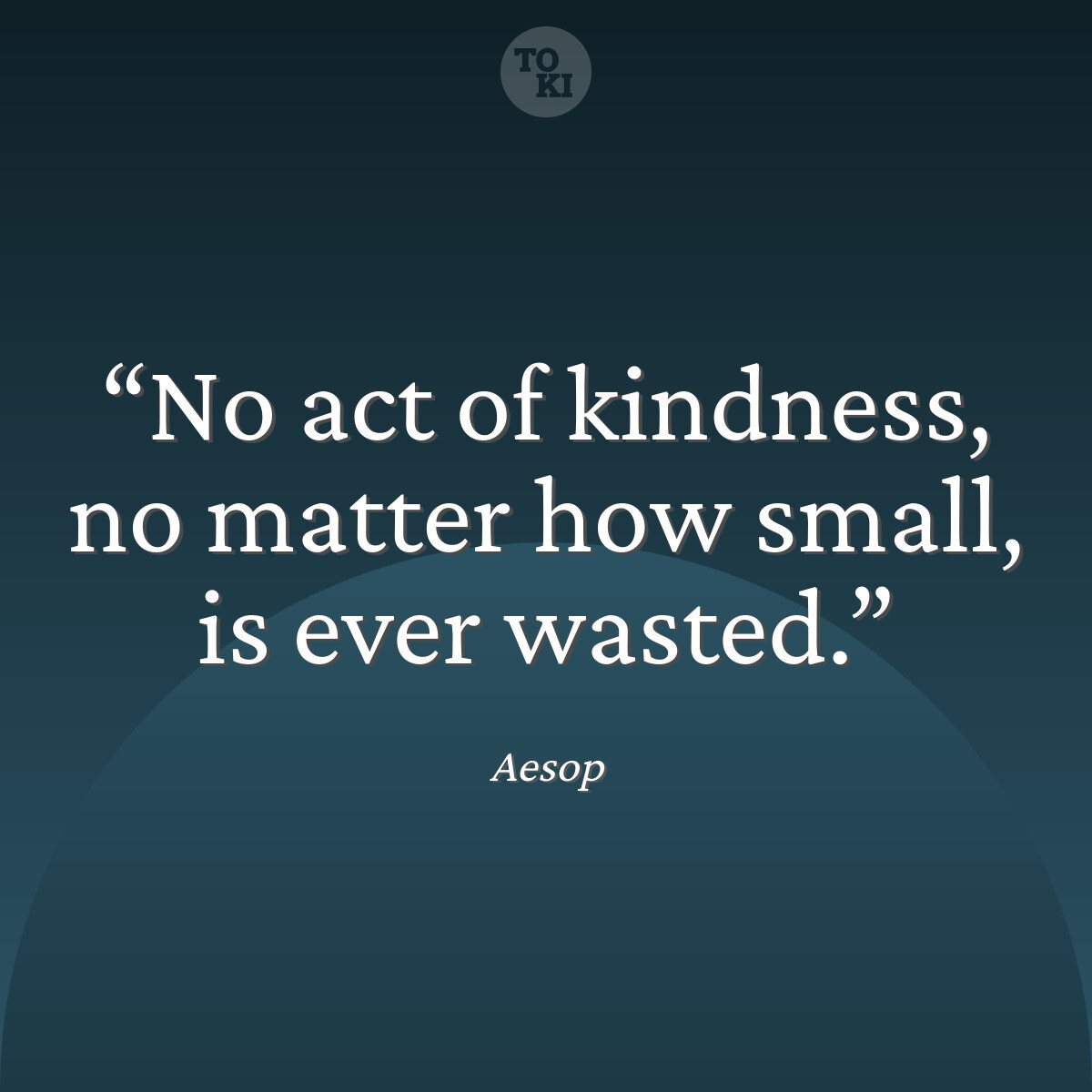 No act of kindness, no matter how small, is ever wasted. - Aesop Quote