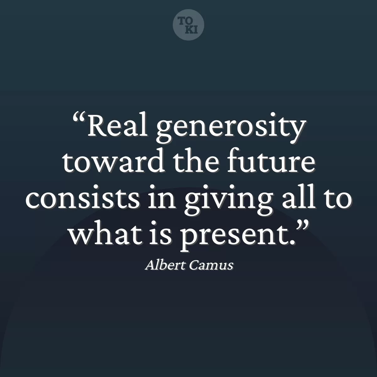 Real generosity toward the future consists in giving all to what is present. - Albert Camus Quote