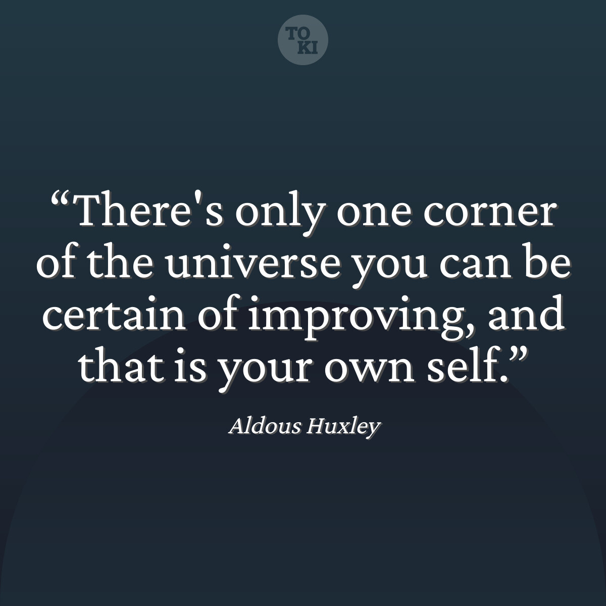 There's only one corner of the universe you can be certain of improving, and that is your own self. - Aldous Huxley Quote