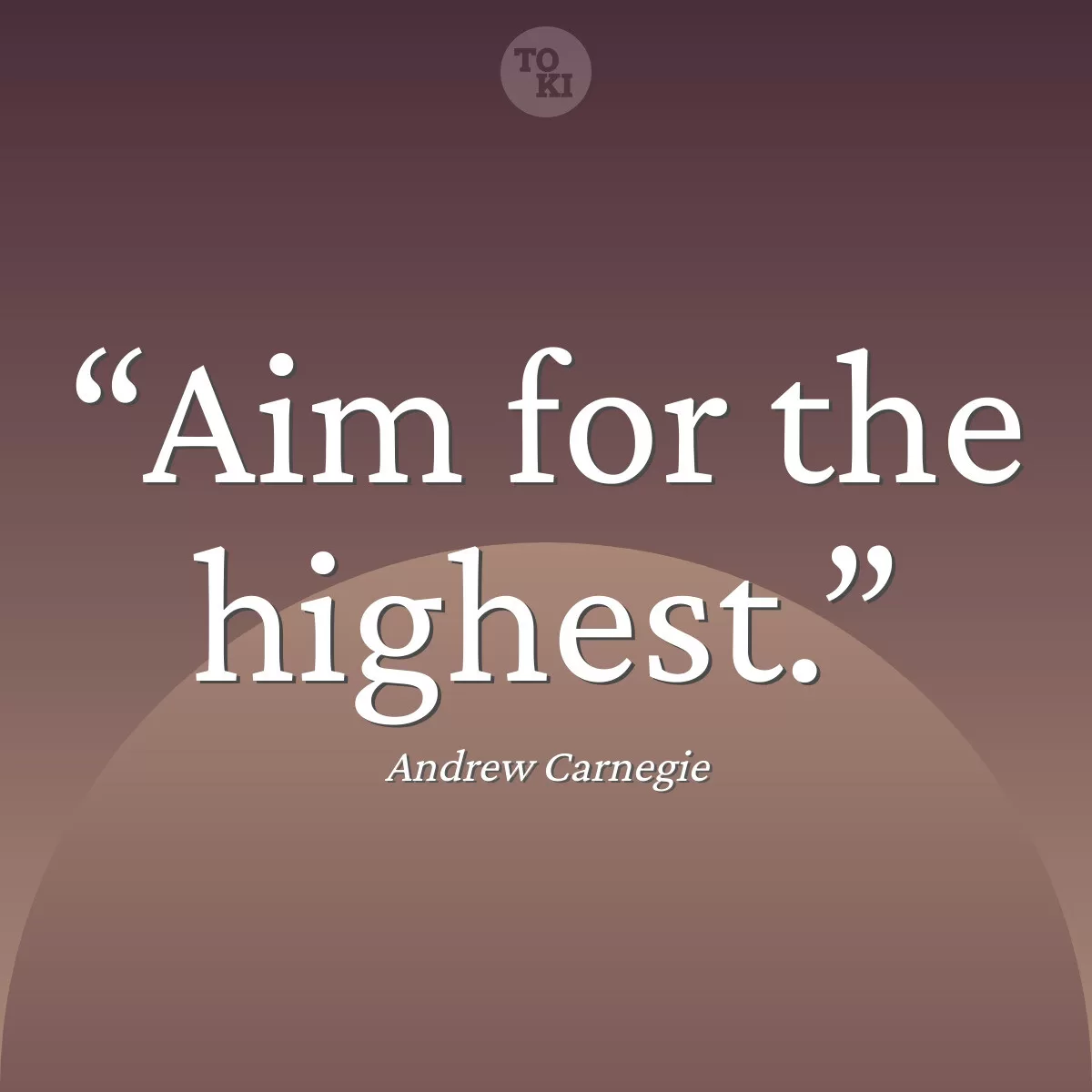 Aim for the highest. - Andrew Carnegie Quote