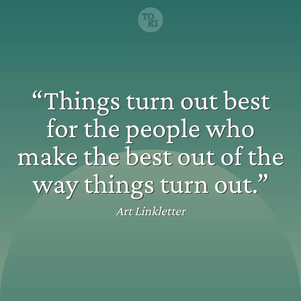 Things turn out best for the people who make the best out of the way things turn out. - Art Linkletter Quote