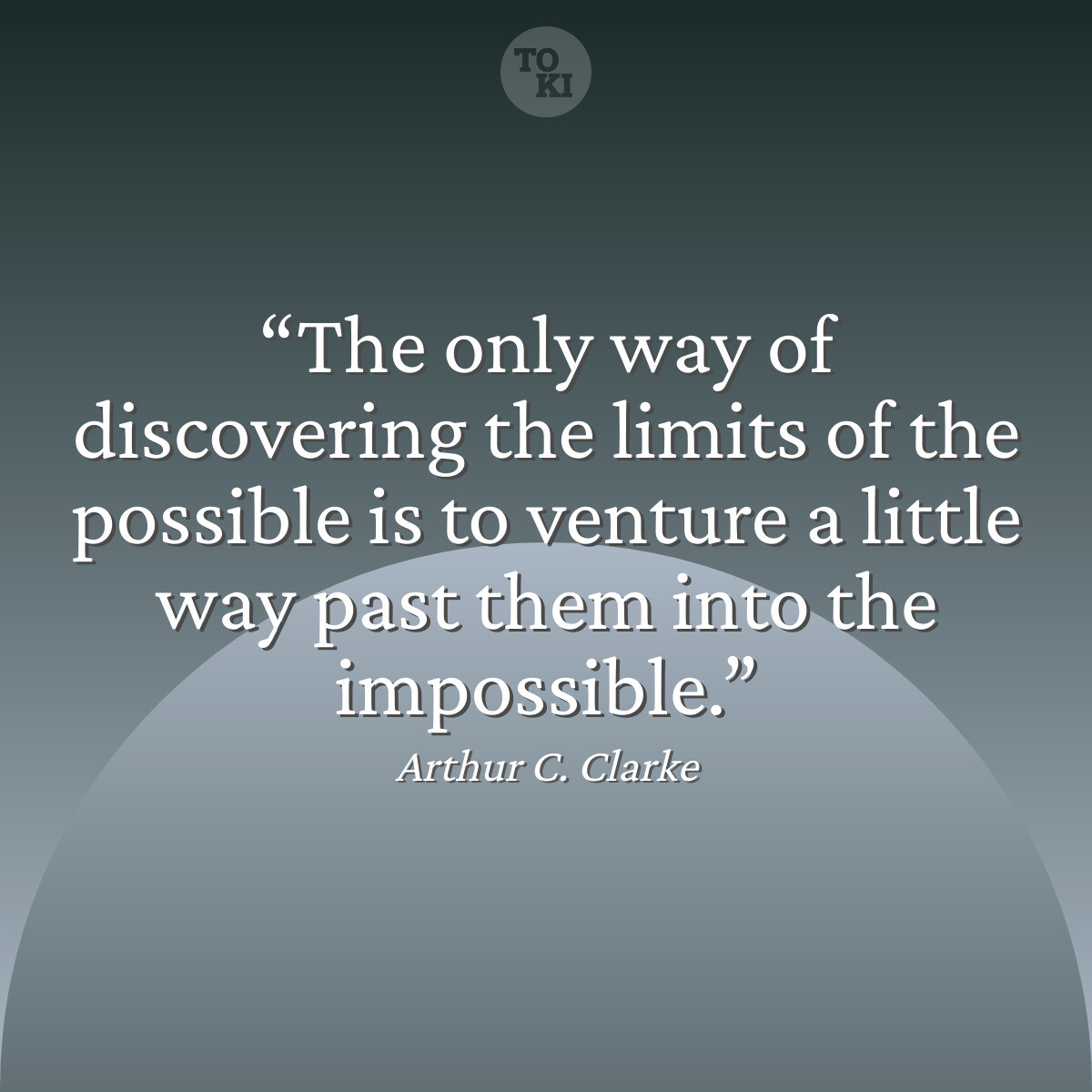 The only way of discovering the limits of the possible is to venture a little way past them into the impossible. - Arthur C. Clarke Quote