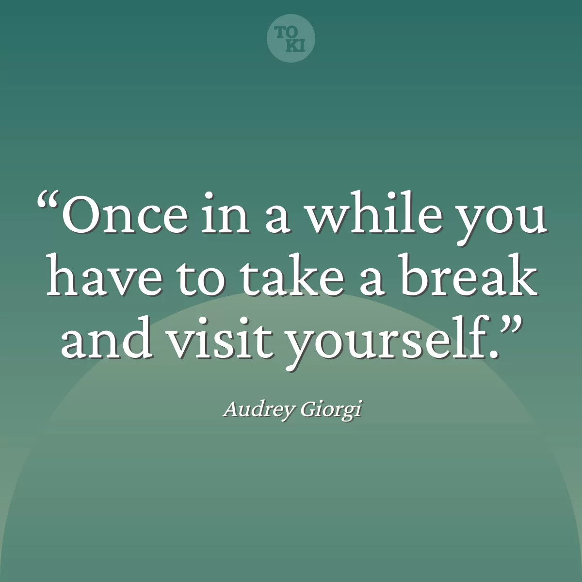 Once in a while you have to take a break and visit yourself. - Audrey Giorgi Quote