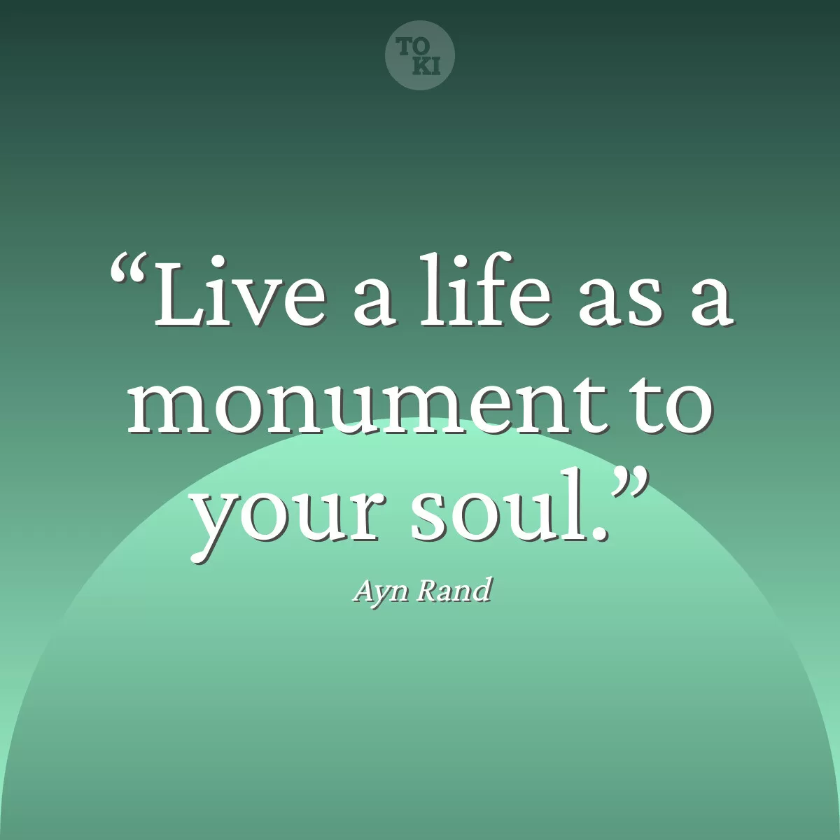Live a life as a monument to your soul. - Ayn Rand Quote