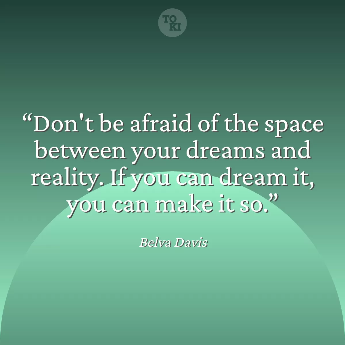 Don't be afraid of the space between your dreams and reality. If you can dream it, you can make it so. - Belva Davis Quote