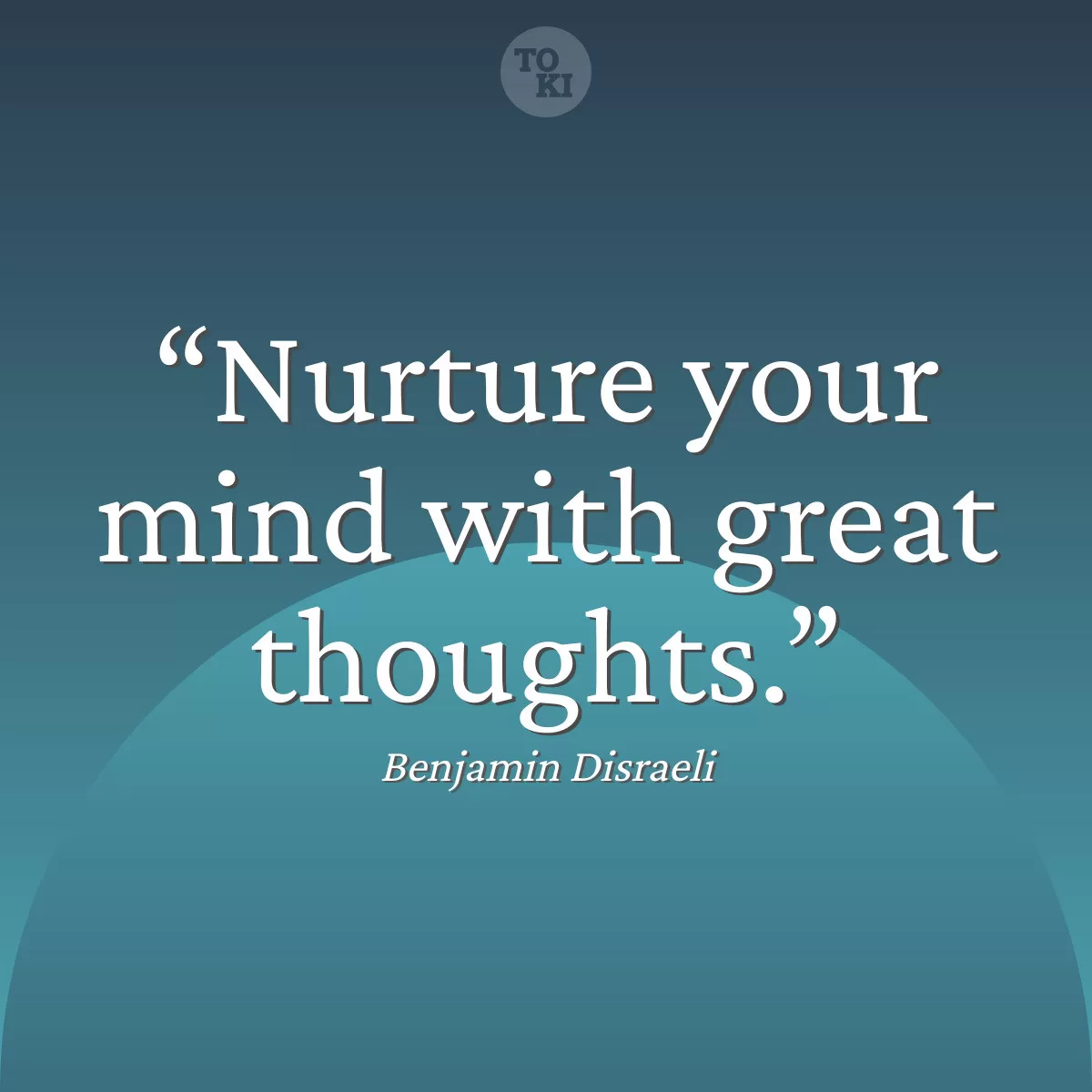 Nurture your mind with great thoughts. - Benjamin Disraeli Quote