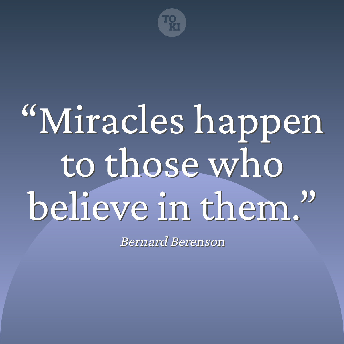 Miracles happen to those who believe in them. - Bernard Berenson Quote