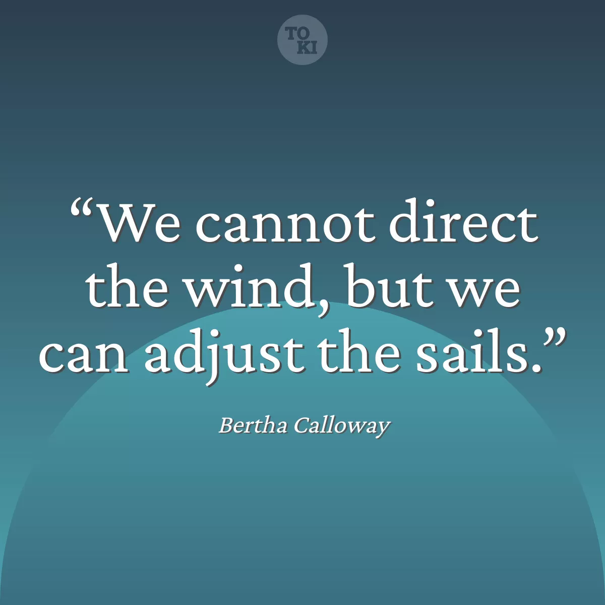 We cannot direct the wind, but we can adjust the sails. - Bertha Calloway Quote