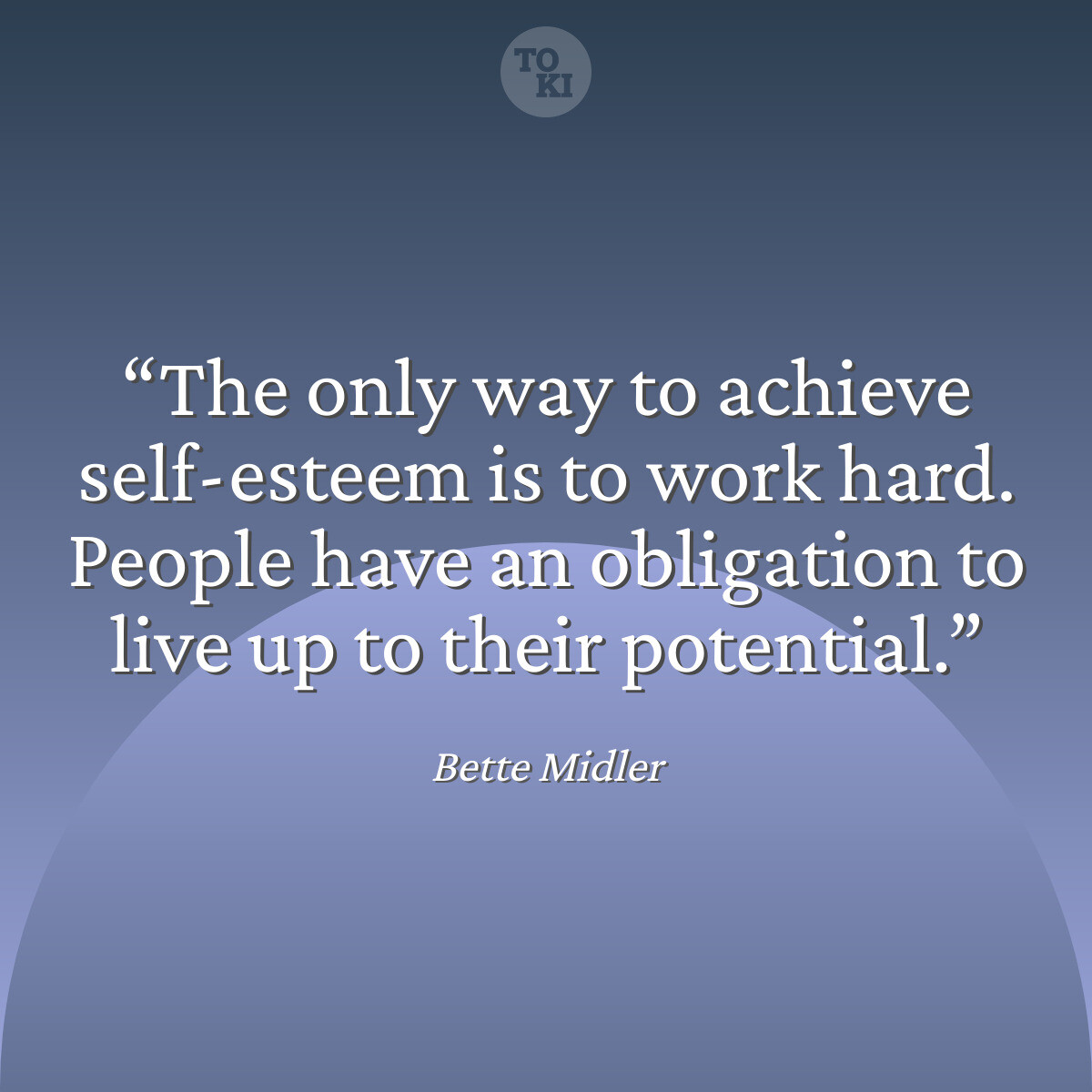 The only way to achieve self-esteem is to work hard. People have an obligation to live up to their potential. - Bette Midler Quote