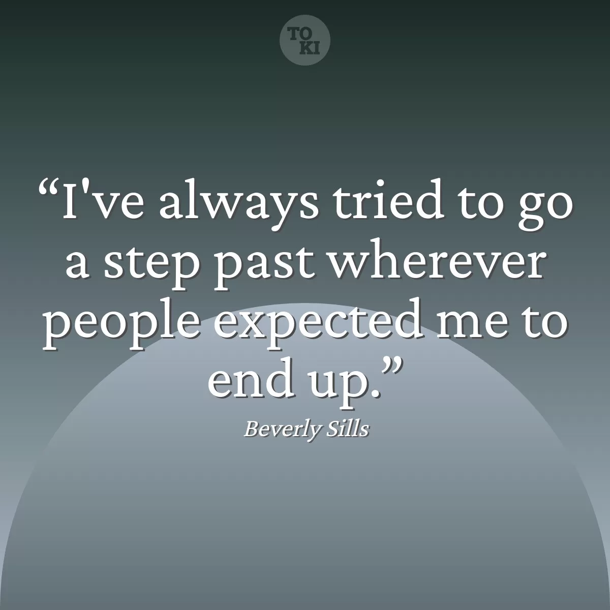 I've always tried to go a step past wherever people expected me to end up. - Beverly Sills Quote