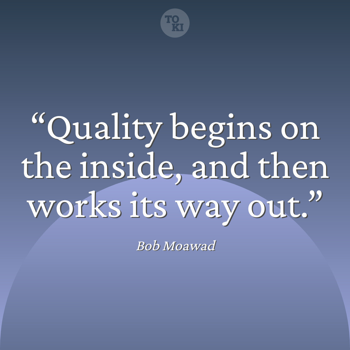 Quality begins on the inside, and then works its way out. - Bob Moawad Quote
