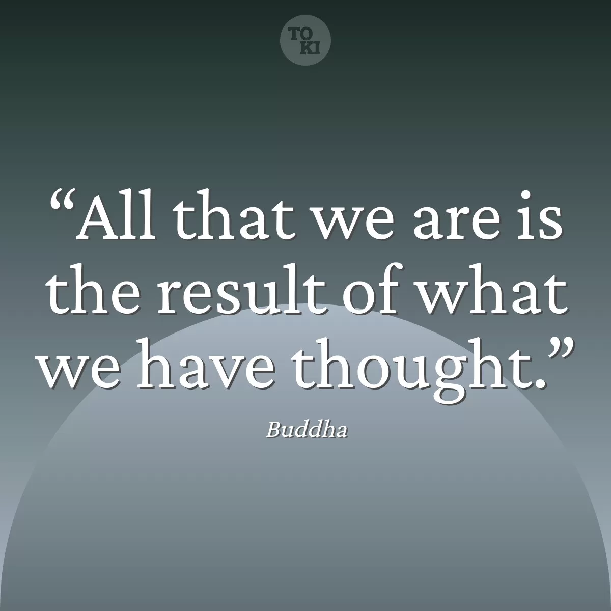 All that we are is the result of what we have thought. - Buddha Quote