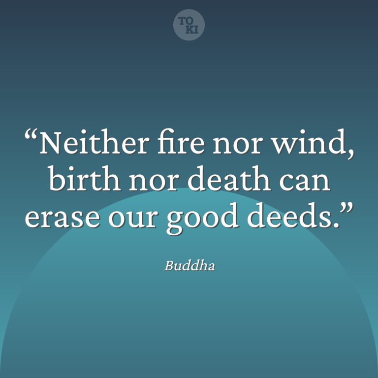 Neither fire nor wind, birth nor death can erase our good deeds. - Buddha Quote