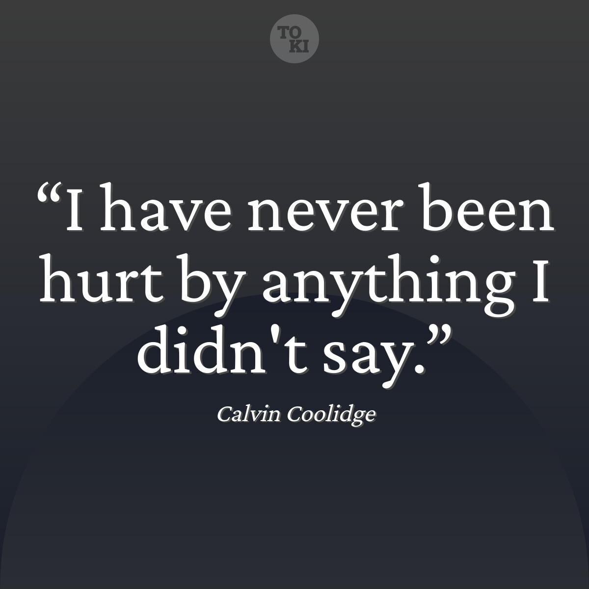 I have never been hurt by anything I didn't say. - Calvin Coolidge Quote