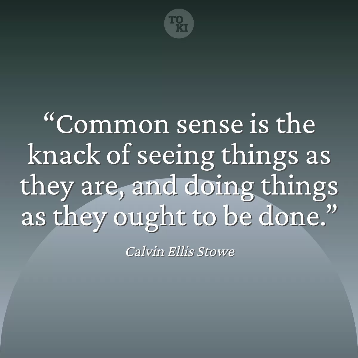Common sense is the knack of seeing things as they are, and doing things as they ought to be done. - Calvin Ellis Stowe Quote
