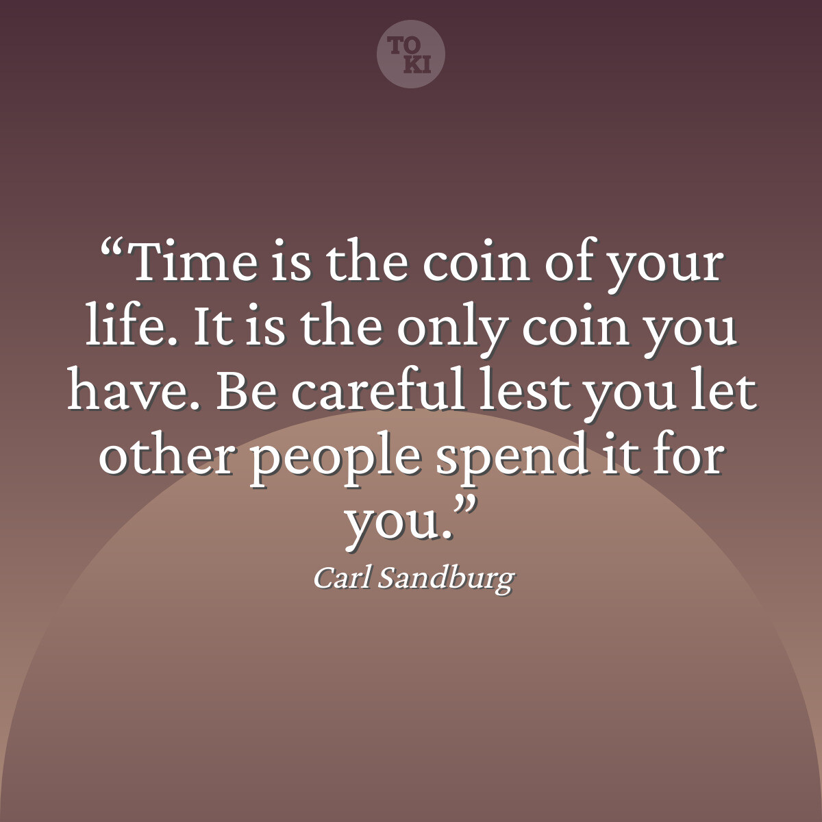 Time is the coin of your life. It is the only coin you have. Be careful lest you let other people spend it for you. - Carl Sandburg Quote
